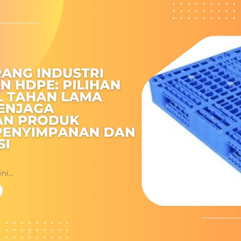 Alas Barang Industri Berbahan HDPE: Pilihan Material Tahan Lama untuk Menjaga Keamanan Produk Selama Penyimpanan dan Distribusi