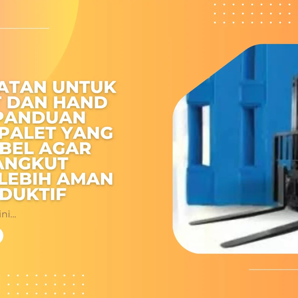 Alas Muatan untuk Forklift dan Hand Pallet: Panduan Memilih Palet yang Kompatibel agar Proses Angkut Barang Lebih Aman dan Produktif