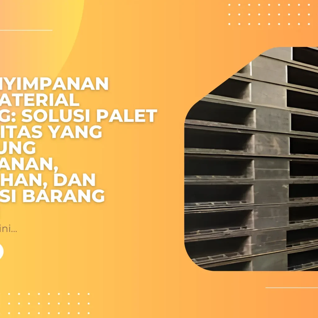 Alas Penyimpanan untuk Material Handling: Solusi Palet Berkualitas yang Mendukung Penyimpanan, Pemindahan, dan Distribusi Barang Industri