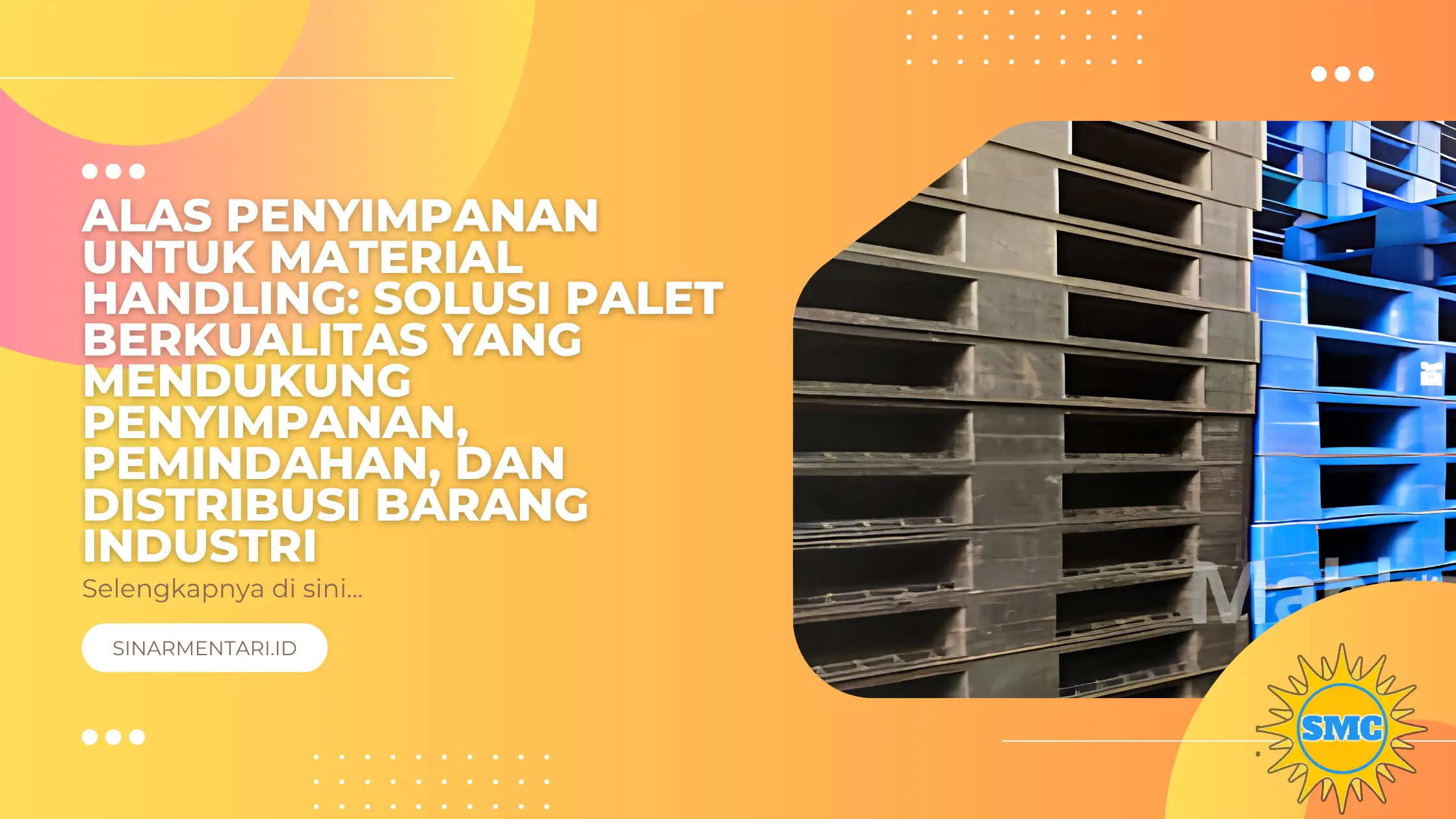 Alas Penyimpanan untuk Material Handling: Solusi Palet Berkualitas yang Mendukung Penyimpanan, Pemindahan, dan Distribusi Barang Industri