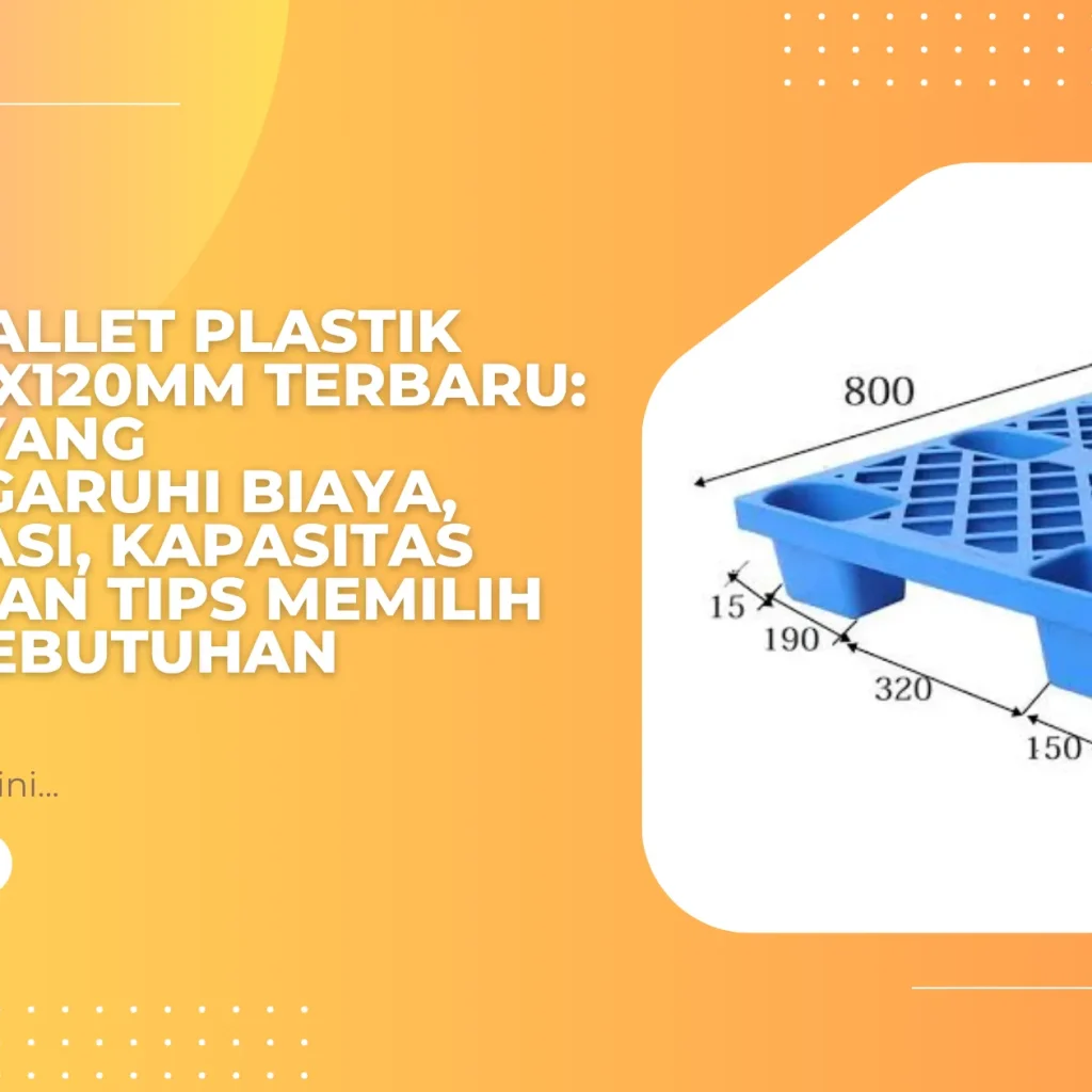 Harga Pallet Plastik 1100x1100x120mm Terbaru: Faktor yang Mempengaruhi Biaya, Spesifikasi, Kapasitas Beban, dan Tips Memilih Sesuai Kebutuhan Gudang