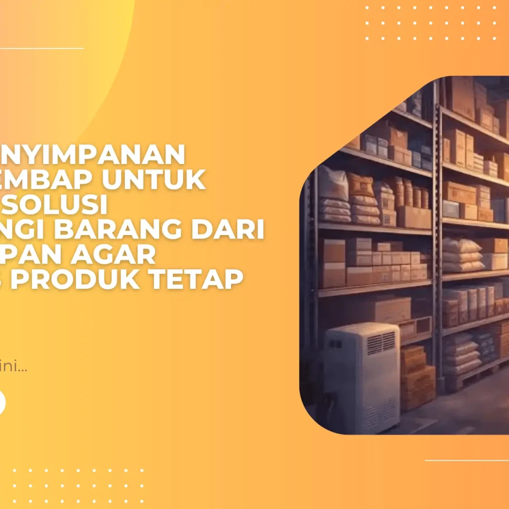 Media Penyimpanan Tahan Lembap untuk Gudang: Solusi Melindungi Barang dari Kelembapan agar Kualitas Produk Tetap Terjaga