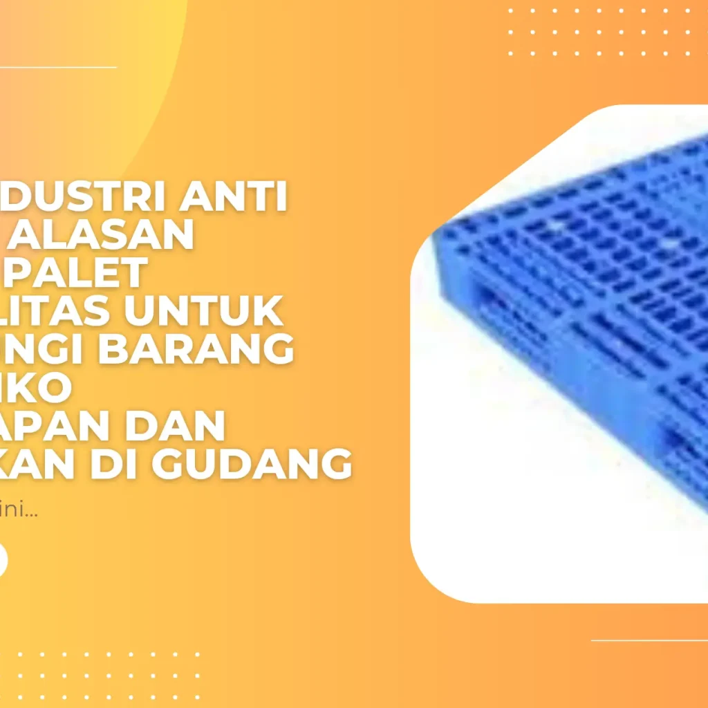 Palet Industri Anti Lembap: Alasan Memilih Palet Berkualitas untuk Melindungi Barang dari Risiko Kelembapan dan Kerusakan di Gudang