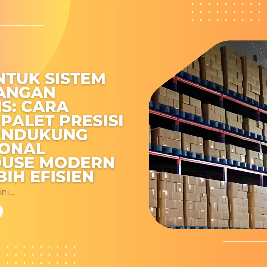Palet untuk Sistem Pergudangan Otomatis: Cara Memilih Palet Presisi agar Mendukung Operasional Warehouse Modern yang Lebih Efisien