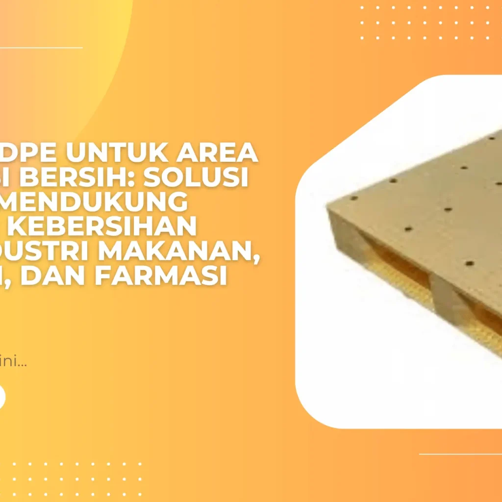 Pallet HDPE untuk Area Produksi Bersih: Solusi Higienis Mendukung Standar Kebersihan pada Industri Makanan, Minuman, dan Farmasi