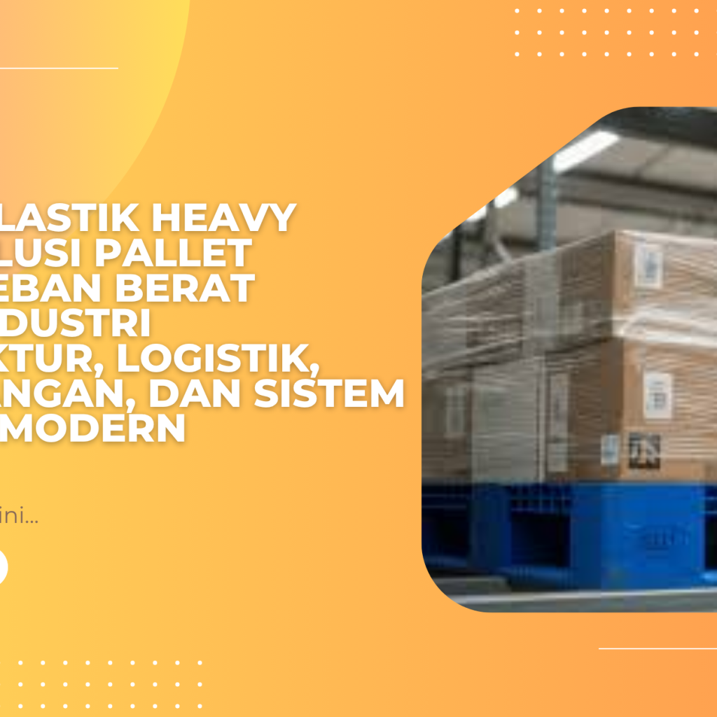Pallet Plastik Heavy Duty: Solusi Pallet Tahan Beban Berat untuk Industri Manufaktur, Logistik, Pergudangan, dan Sistem Racking Modern