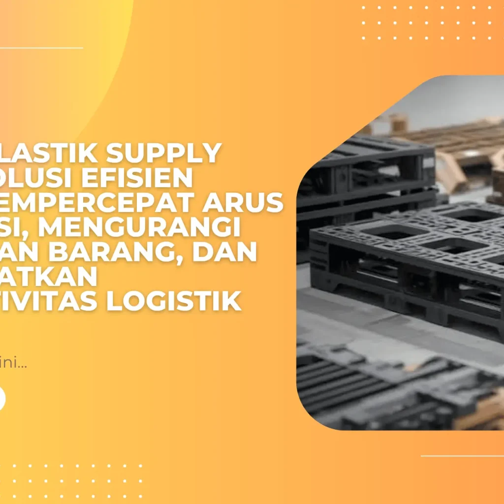 Pallet Plastik Supply Chain: Solusi Efisien untuk Mempercepat Arus Distribusi, Mengurangi Kerusakan Barang, dan Meningkatkan Produktivitas Logistik