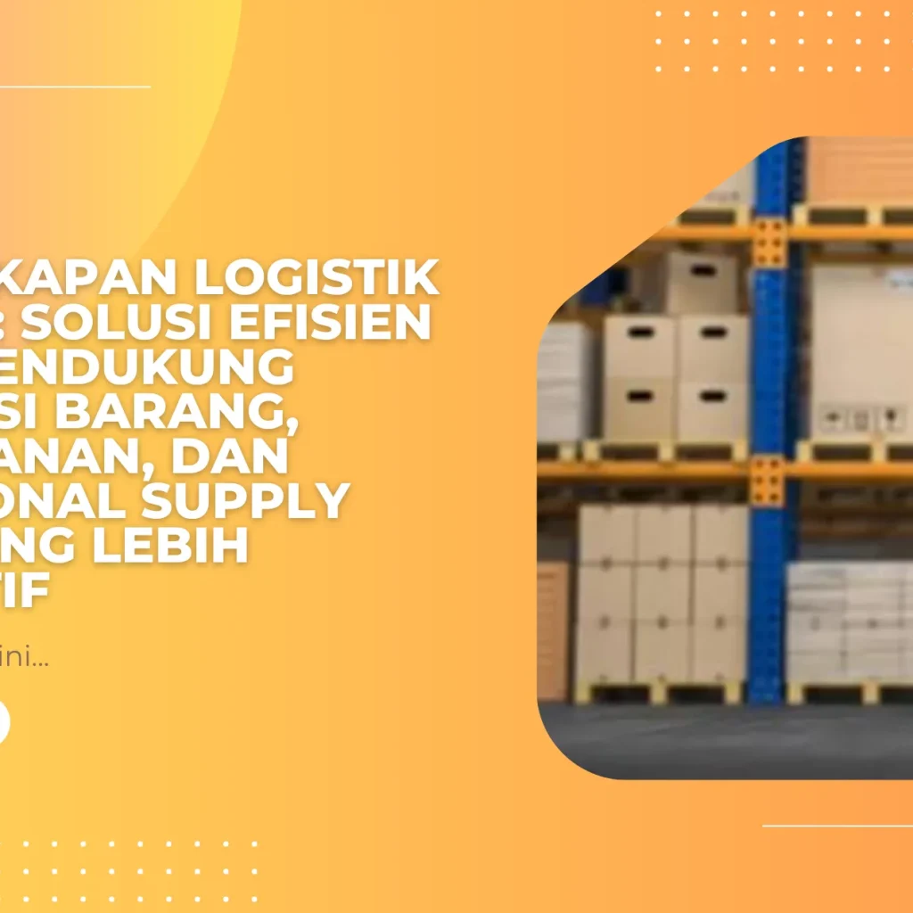 Perlengkapan Logistik Industri: Solusi Efisien untuk Mendukung Distribusi Barang, Penyimpanan, dan Operasional Supply Chain yang Lebih Produktif