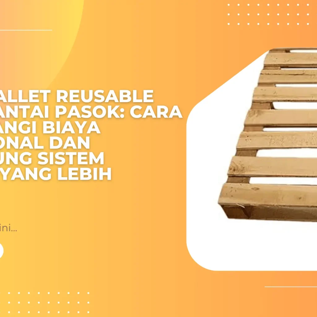 Solusi Pallet Reusable untuk Rantai Pasok: Cara Mengurangi Biaya Operasional dan Mendukung Sistem Logistik yang Lebih Efisien