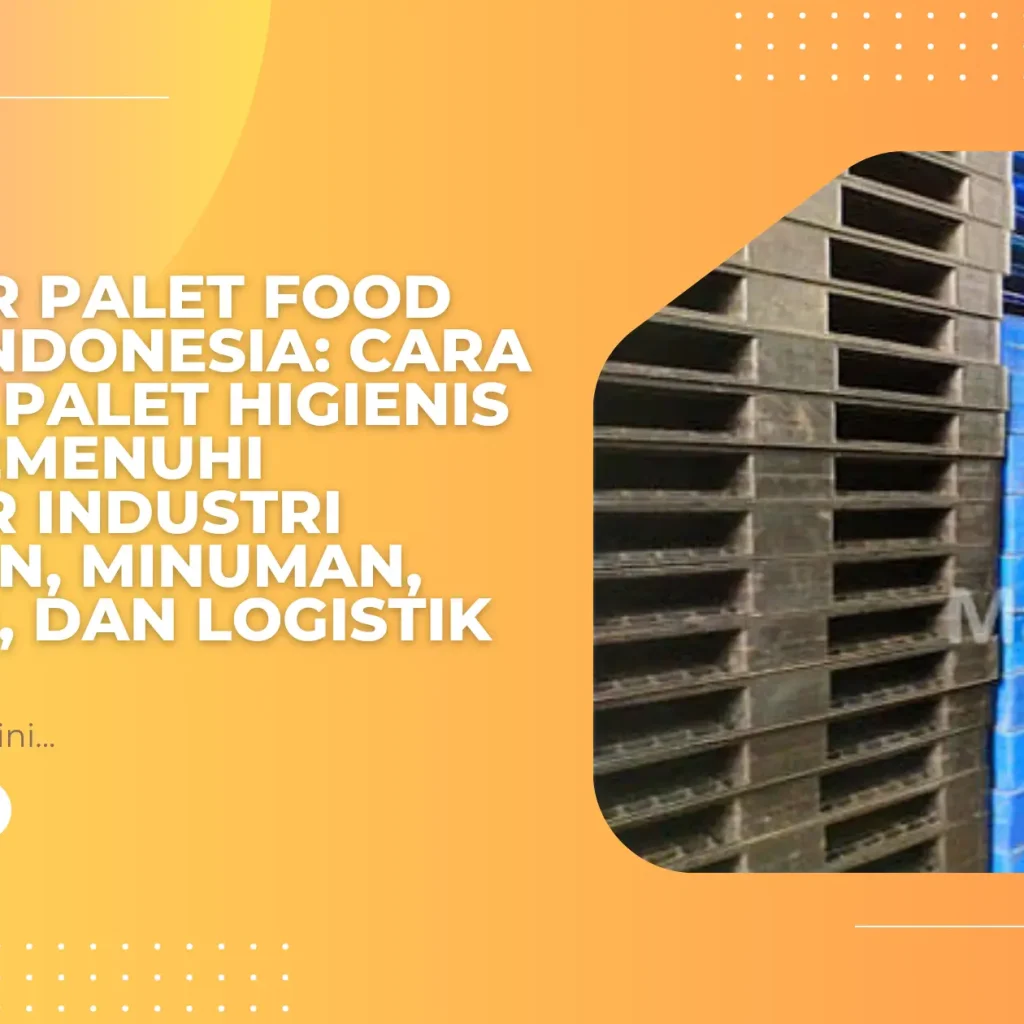 Supplier Palet Food Grade Indonesia: Cara Memilih Palet Higienis yang Memenuhi Standar Industri Makanan, Minuman, Farmasi, dan Logistik Modern