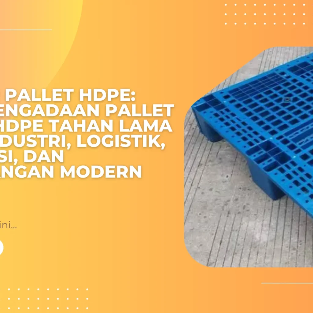 Supplier Pallet HDPE: Solusi Pengadaan Pallet Plastik HDPE Tahan Lama untuk Industri, Logistik, Distribusi, dan Pergudangan Modern