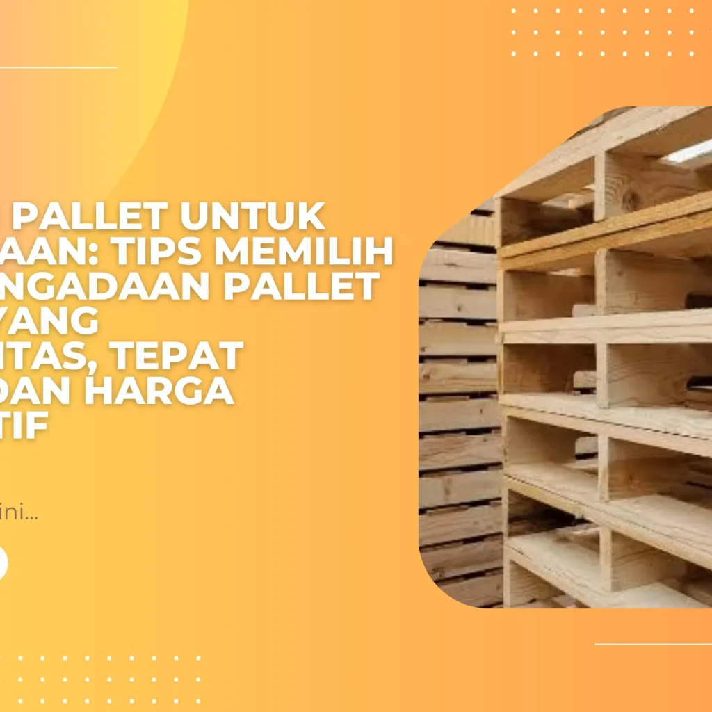 Supplier Pallet untuk Perusahaan: Tips Memilih Mitra Pengadaan Pallet Plastik yang Berkualitas, Tepat Waktu, dan Harga Kompetitif