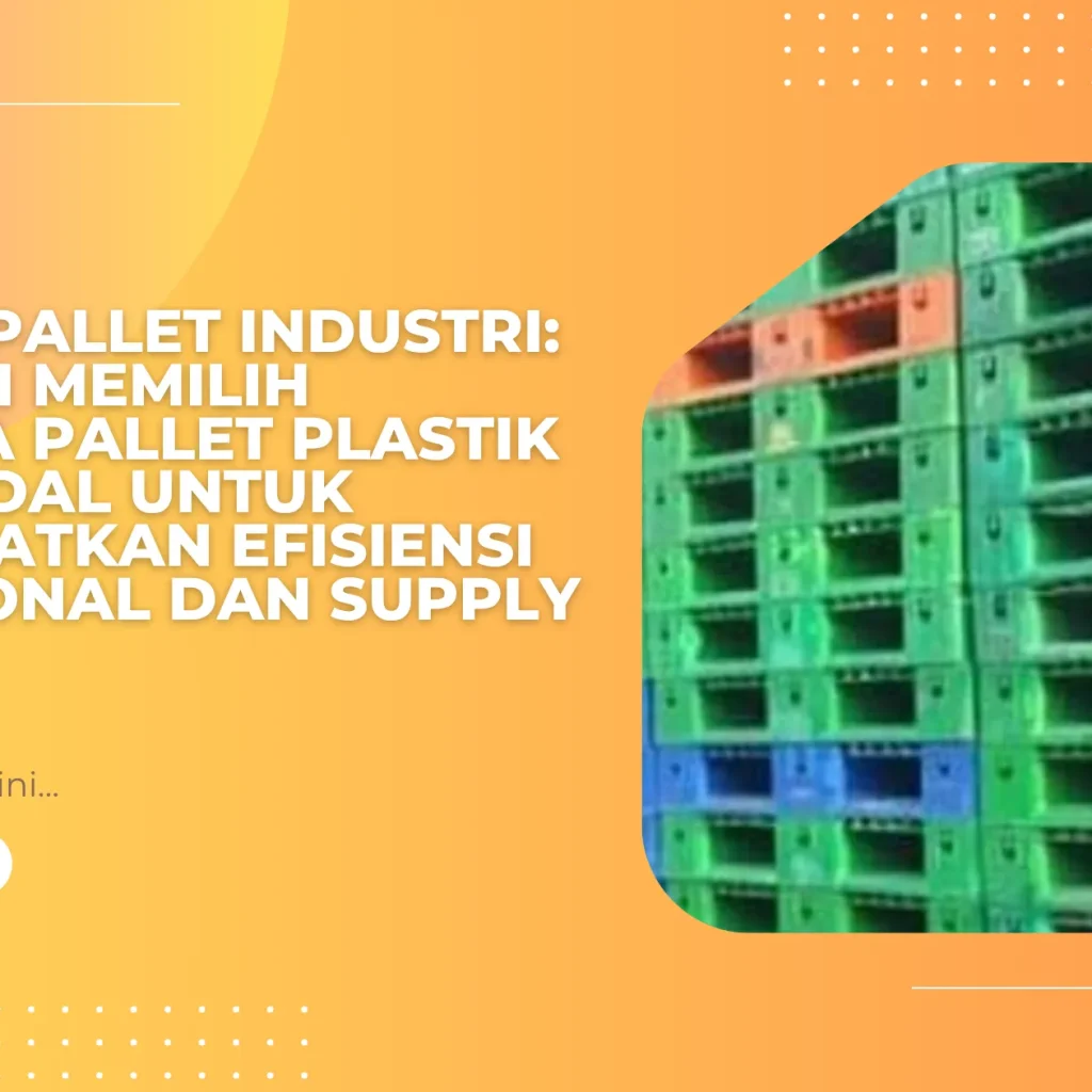 Vendor Pallet Industri: Panduan Memilih Penyedia Pallet Plastik yang Andal untuk Meningkatkan Efisiensi Operasional dan Supply Chain